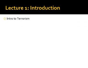 Lecture 1 Introduction Intro to Terrorism Defining Terrorism