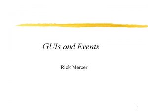 GUIs and Events Rick Mercer 1 EventDriven Programming