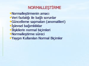 NORMALLETRME Normalletirmenin amac Veri fazlal ile bal sorunlar