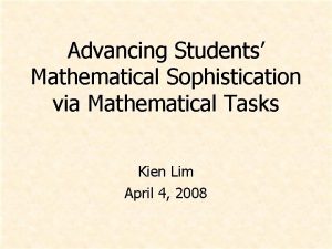 Advancing Students Mathematical Sophistication via Mathematical Tasks Kien