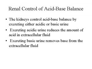 Renal Control of AcidBase Balance The kidneys control