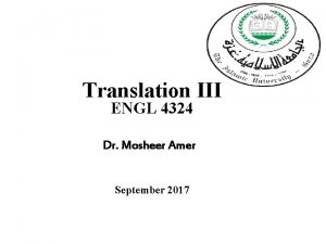 Translation III ENGL 4324 Dr Mosheer Amer September