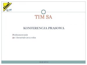 TIM SA KONFERENCJA PRASOWA Podsumowanie po I kwartale