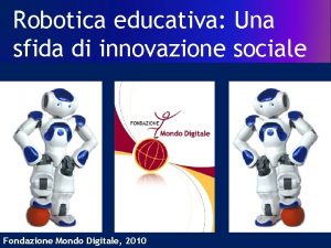 Robotica educativa Una sfida di innovazione sociale Fondazione