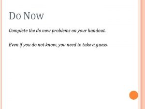 DO NOW Complete the do now problems on