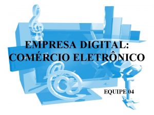 EMPRESA DIGITAL COMRCIO ELETRNICO EQUIPE 04 A INTERNET