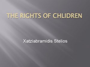 THE RIGHTS OF CHLIDREN Xatziabramidis Stelios What mean