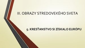 III OBRAZY STREDOVEKHO SVETA 5 KRESANSTVO SI ZSKALO