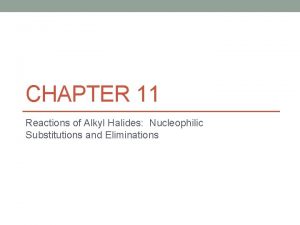 CHAPTER 11 Reactions of Alkyl Halides Nucleophilic Substitutions