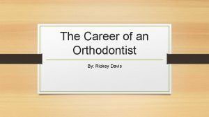 The Career of an Orthodontist By Rickey Davis