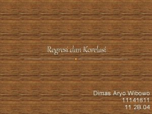 Regresi dan Korelasi Dimas Aryo Wibowo 11141811 11