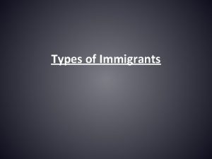 Types of Immigrants Economic Immigrants These immigrants include