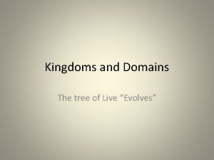 Kingdoms and Domains The tree of Live Evolves