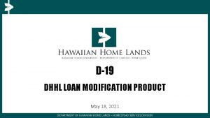 D19 DHHL LOAN MODIFICATION PRODUCT May 18 2021