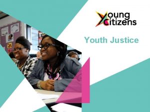 Youth Justice Youth Justice Lesson Objectives Share your