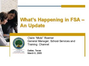 Whats Happening in FSA An Update Claire Micki