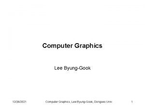 Computer Graphics Lee ByungGook 12262021 Computer Graphics Lee