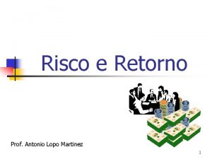 Risco e Retorno Prof Antonio Lopo Martinez 1