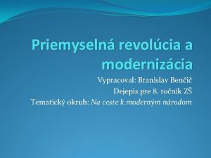 Priemyseln revolcia a modernizcia Vypracoval Branislav Beni Dejepis