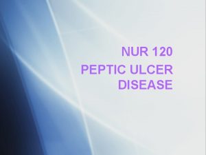 NUR 120 PEPTIC ULCER DISEASE Pathophysiology Normally a