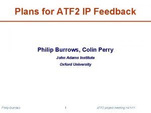 Plans for ATF 2 IP Feedback Philip Burrows