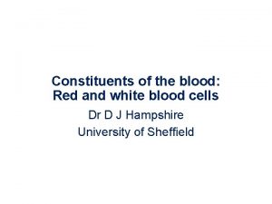 Constituents of the blood Red and white blood