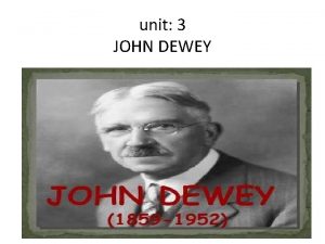 unit 3 JOHN DEWEY JOHN DEWEY LIFES SKETCH