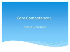 Core Competency 2 Andrea Bennerman Core Competency 2