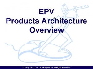 EPV Products Architecture Overview 2003 2017 EPV Technologies