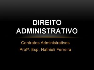 DIREITO ADMINISTRATIVO Contratos Administrativos Prof Esp Nathieli Ferreira