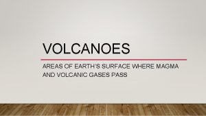 VOLCANOES AREAS OF EARTHS SURFACE WHERE MAGMA AND