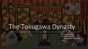 The Tokugawa Dynasty BY JILLIAN SCHAAF ASHLEY WAKEFIELD