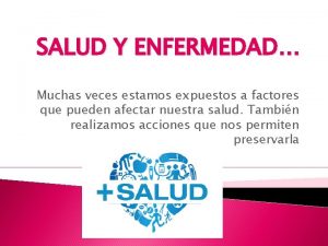 SALUD Y ENFERMEDAD Muchas veces estamos expuestos a