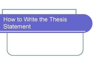 How to Write the Thesis Statement The thesis