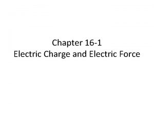 Chapter 16 1 Electric Charge and Electric Force