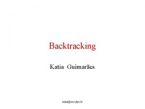 Backtracking Katia Guimares katiacin ufpe br Backtracking Tcnica
