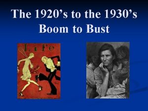 The 1920s to the 1930s Boom to Bust