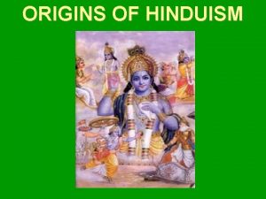 ORIGINS OF HINDUISM Origins of Hinduism The Big