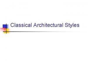 Classical Architectural Styles Classical Architectural Styles n n