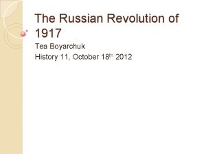 The Russian Revolution of 1917 Tea Boyarchuk History
