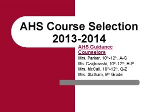 AHS Course Selection 2013 2014 AHS Guidance Counselors