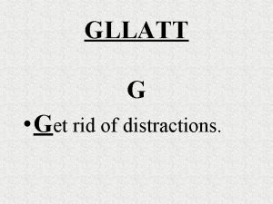 GLLATT G Get rid of distractions Get rid