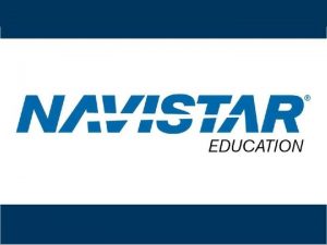 Navistar Education CONFIDENTIAL and Proprietary to Navistar Maxx