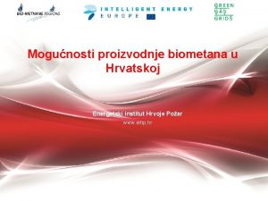 Mogunosti proizvodnje biometana u Hrvatskoj Energetski institut Hrvoje