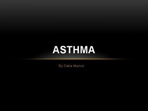 ASTHMA By Dalia Munoz DEFINITION is a serious