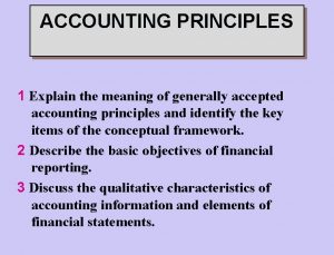 ACCOUNTING PRINCIPLES 1 Explain the meaning of generally