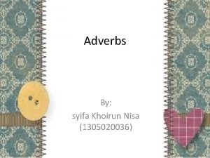 Adverbs By syifa Khoirun Nisa 1305020036 What is
