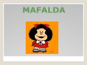 MAFALDA Mafalda es el nombre de una tira