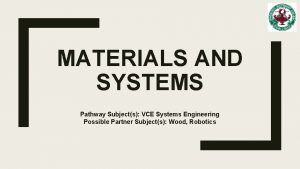 MATERIALS AND SYSTEMS Pathway Subjects VCE Systems Engineering