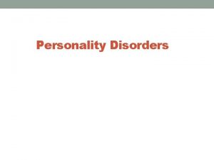 Personality Disorders Personality Disorders An enduring pattern of